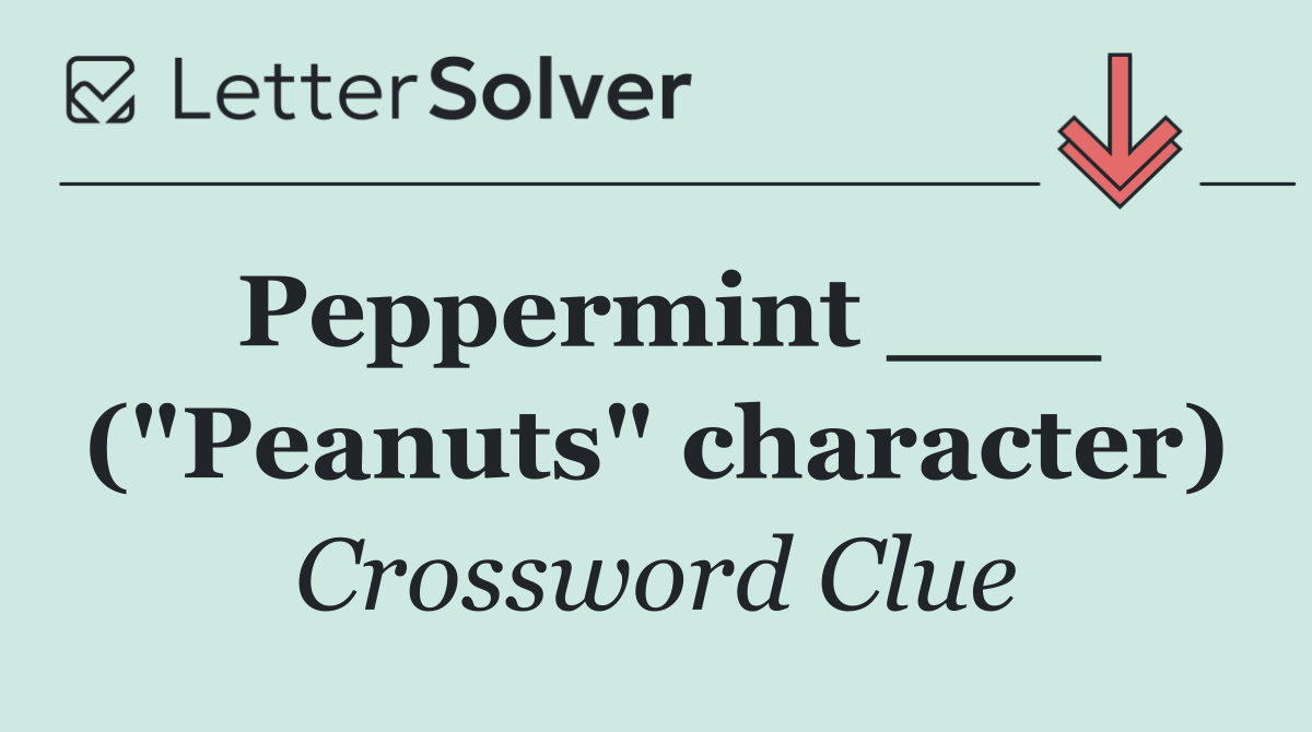 Peppermint ___ ("Peanuts" character)