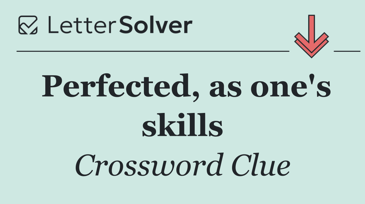 Perfected, as one's skills