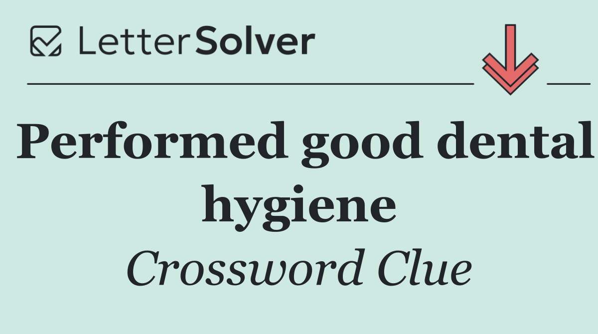 Performed good dental hygiene