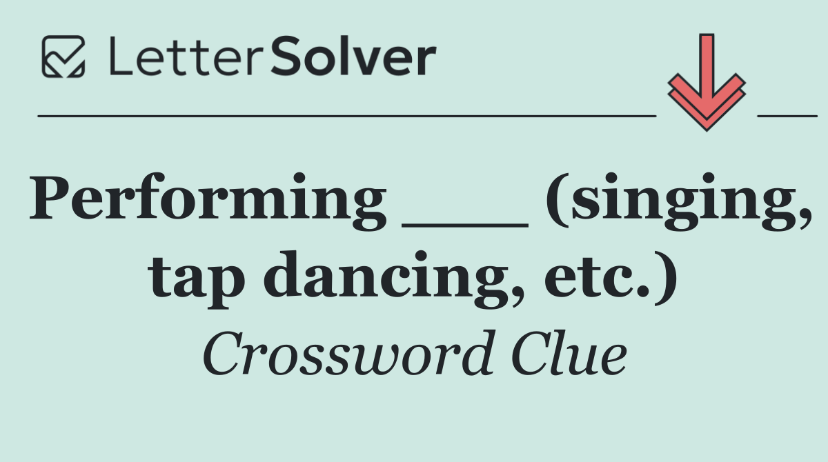 Performing ___ (singing, tap dancing, etc.)
