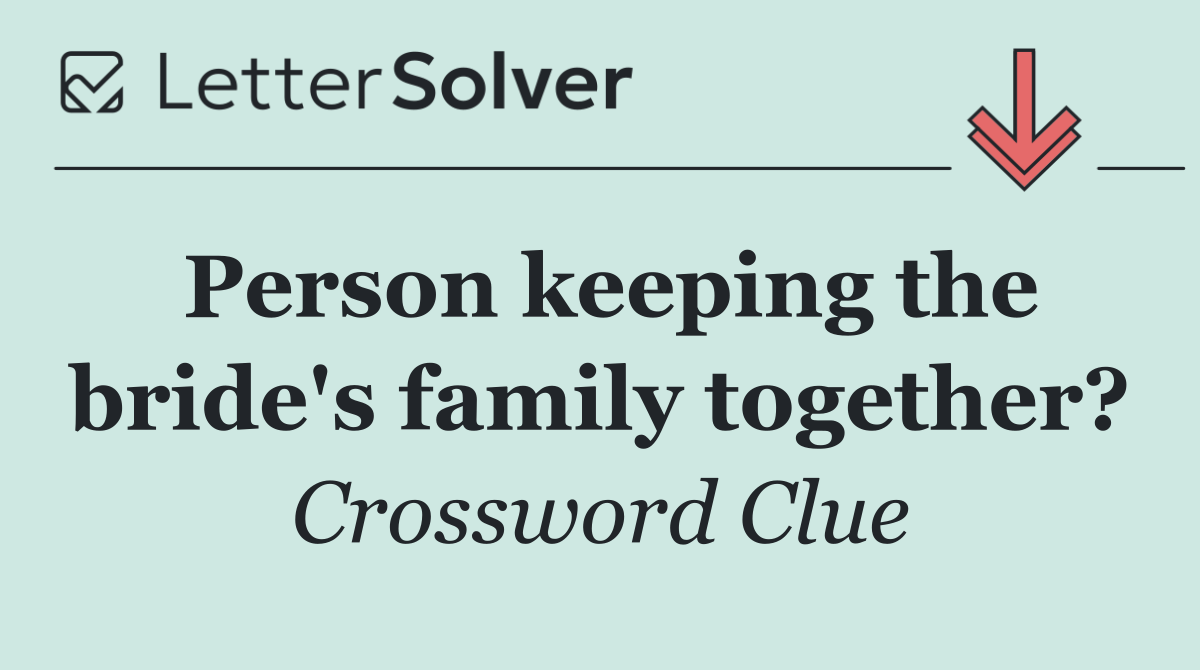 Person keeping the bride's family together?