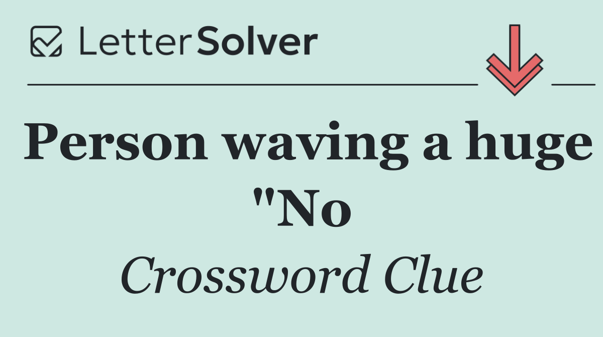 Person waving a huge "No