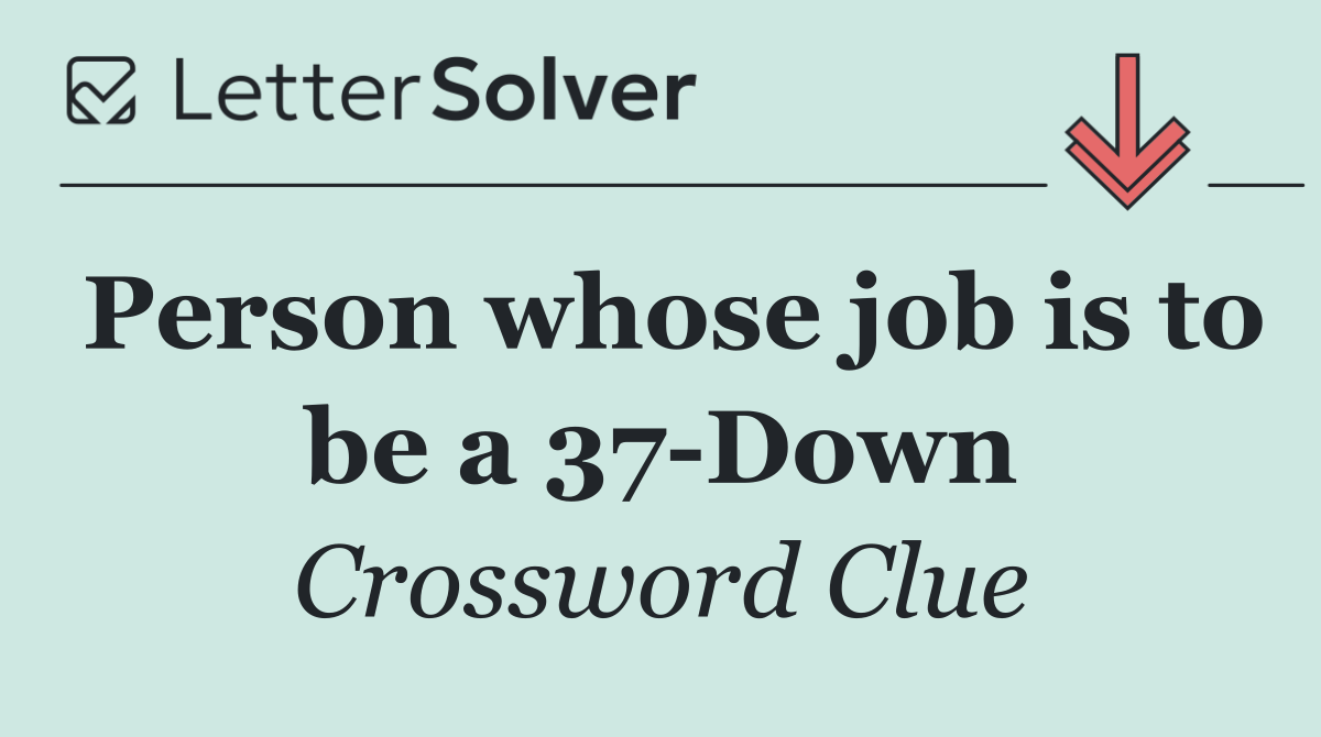 Person whose job is to be a 37 Down