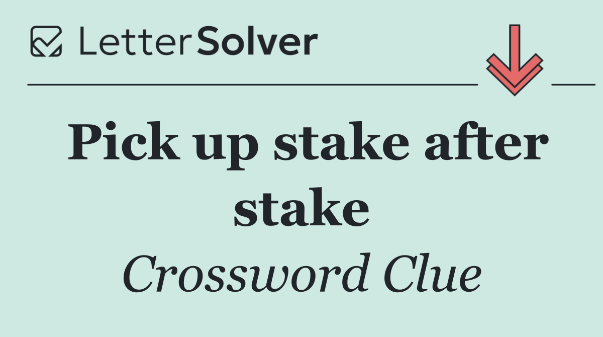 Pick up stake after stake