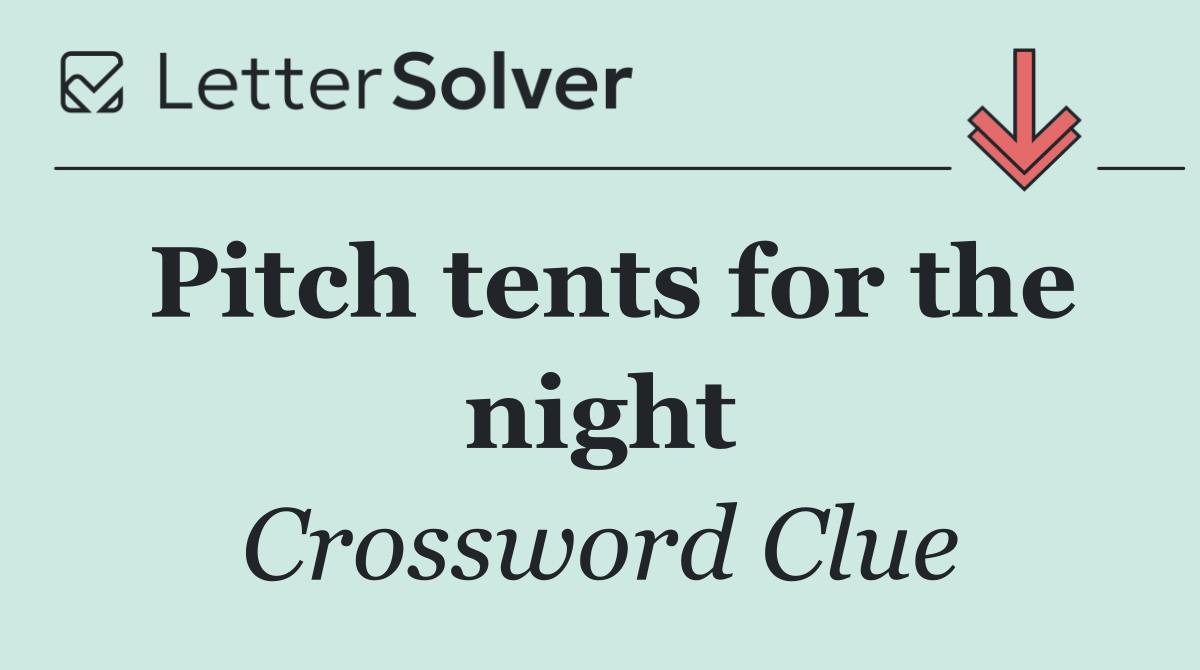 Pitch tents for the night