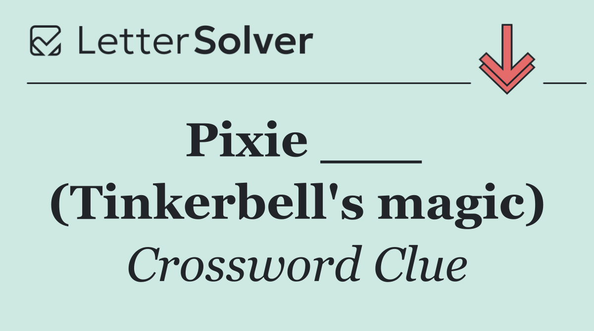 Pixie ___ (Tinkerbell's magic)