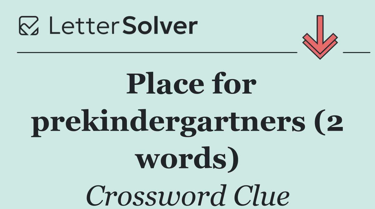 Place for prekindergartners (2 words)