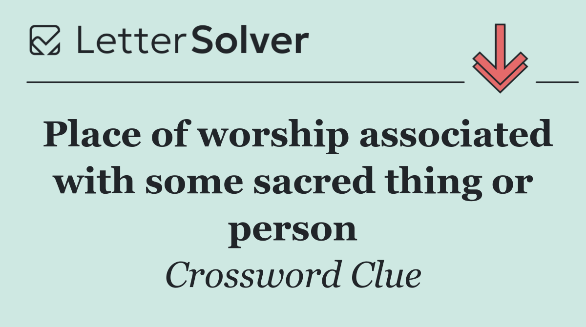 Place of worship associated with some sacred thing or person