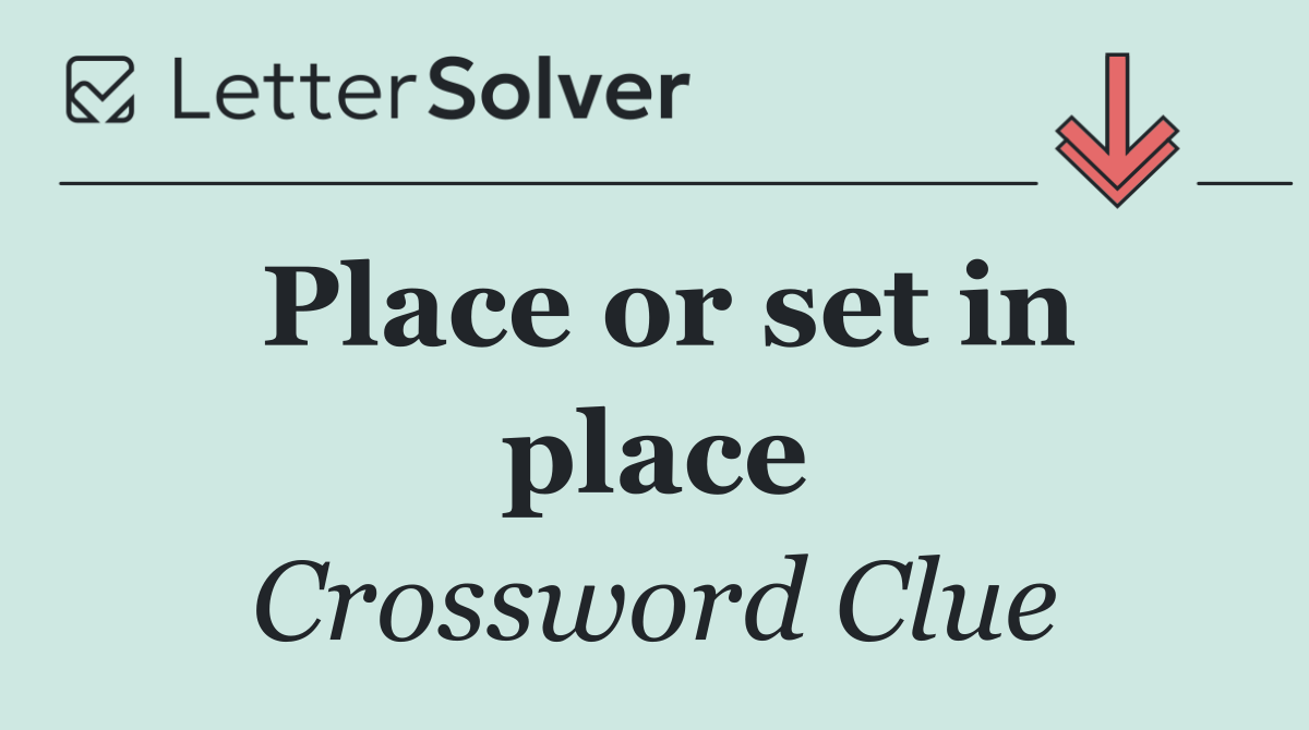 Place or set in place
