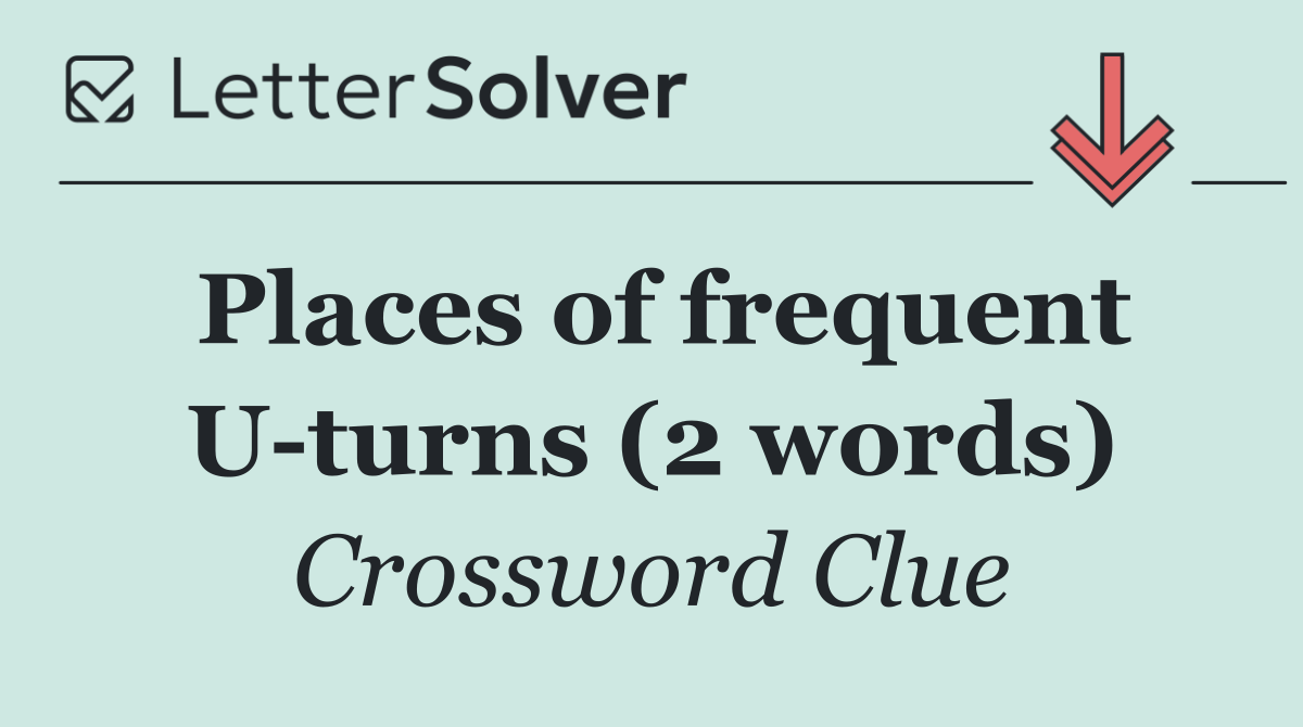 Places of frequent U turns (2 words)