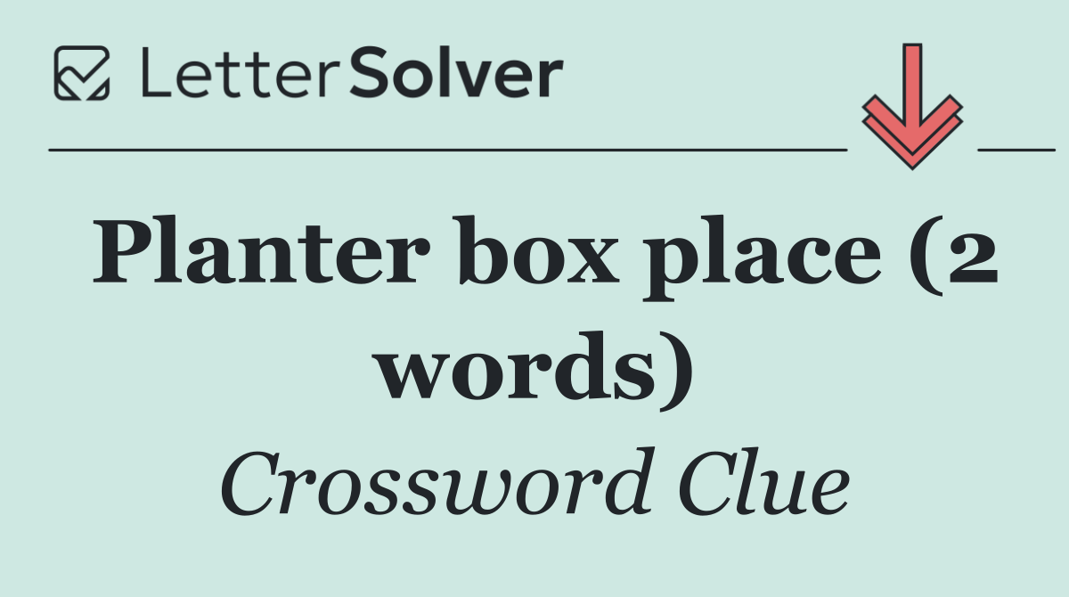 Planter box place (2 words)