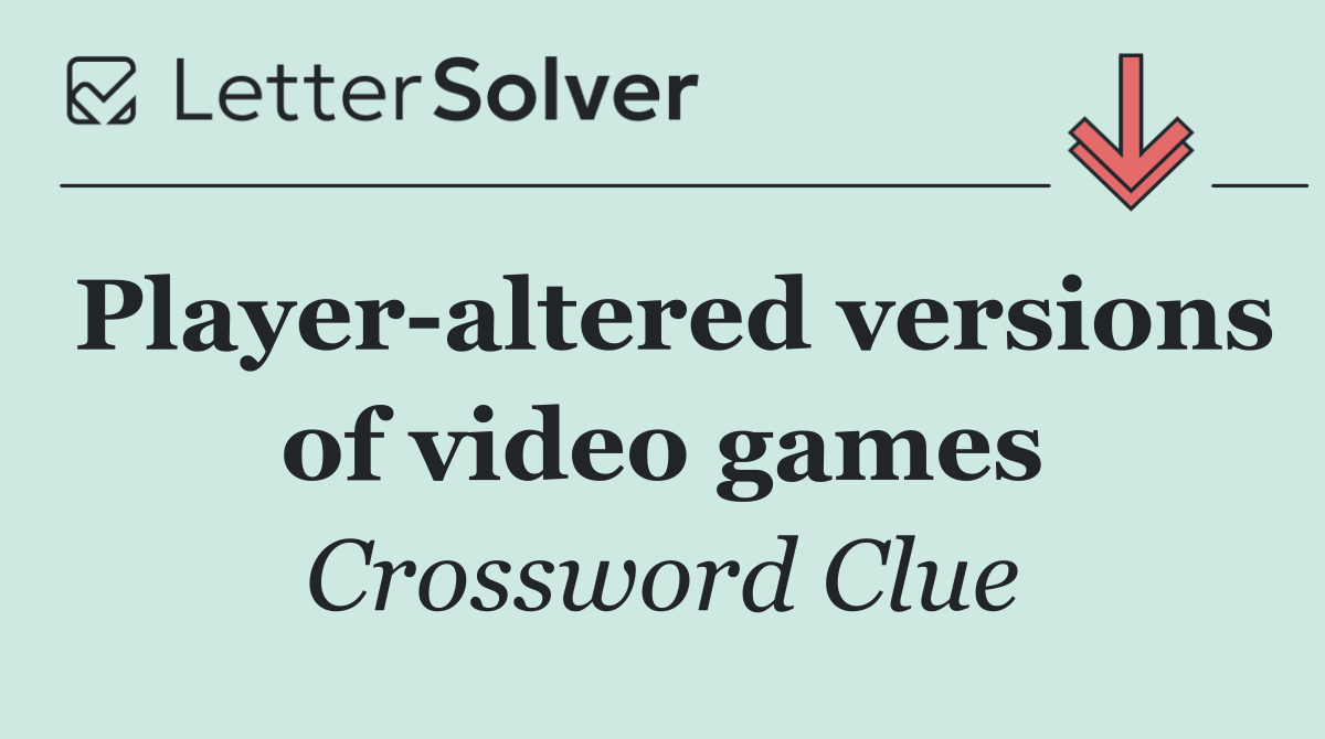 Player altered versions of video games