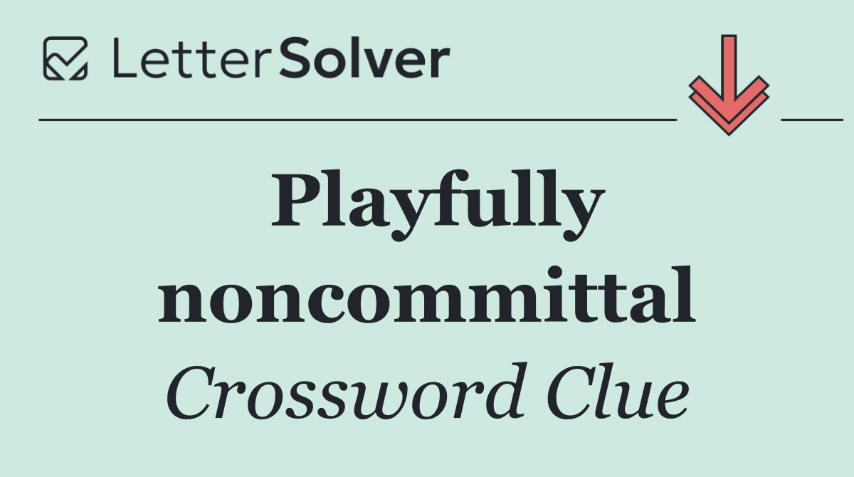 Playfully noncommittal