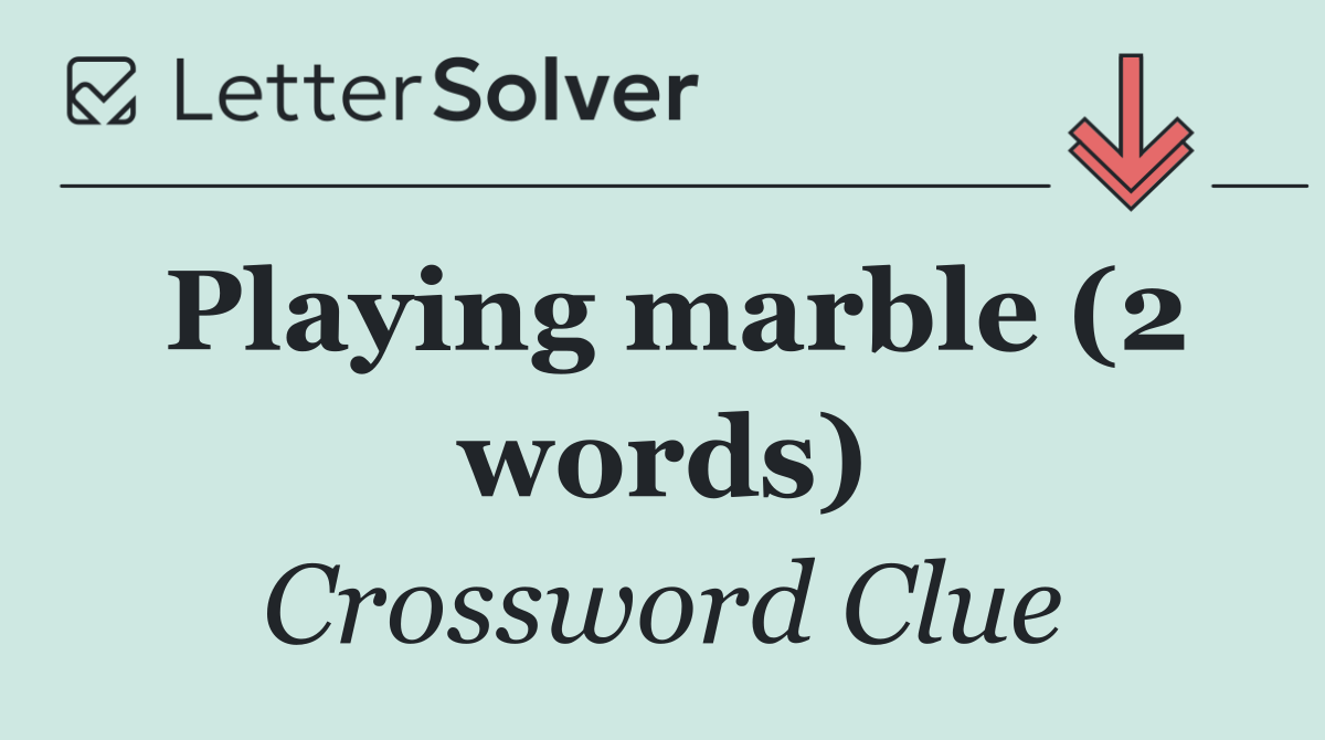 Playing marble (2 words)