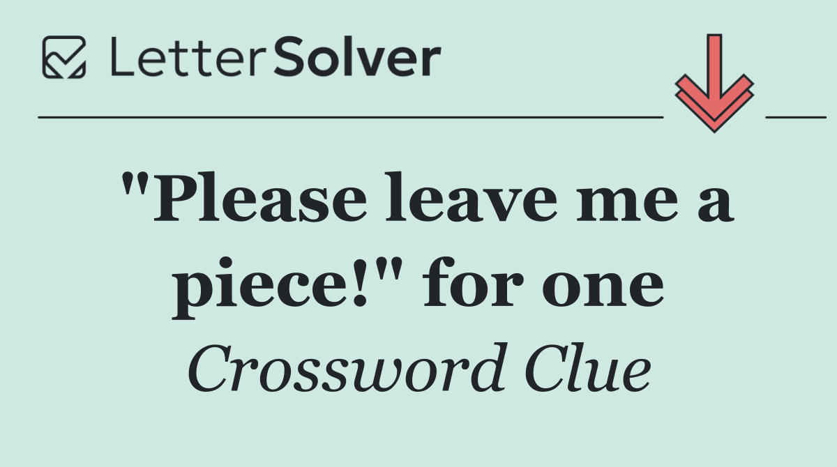 "Please leave me a piece!" for one