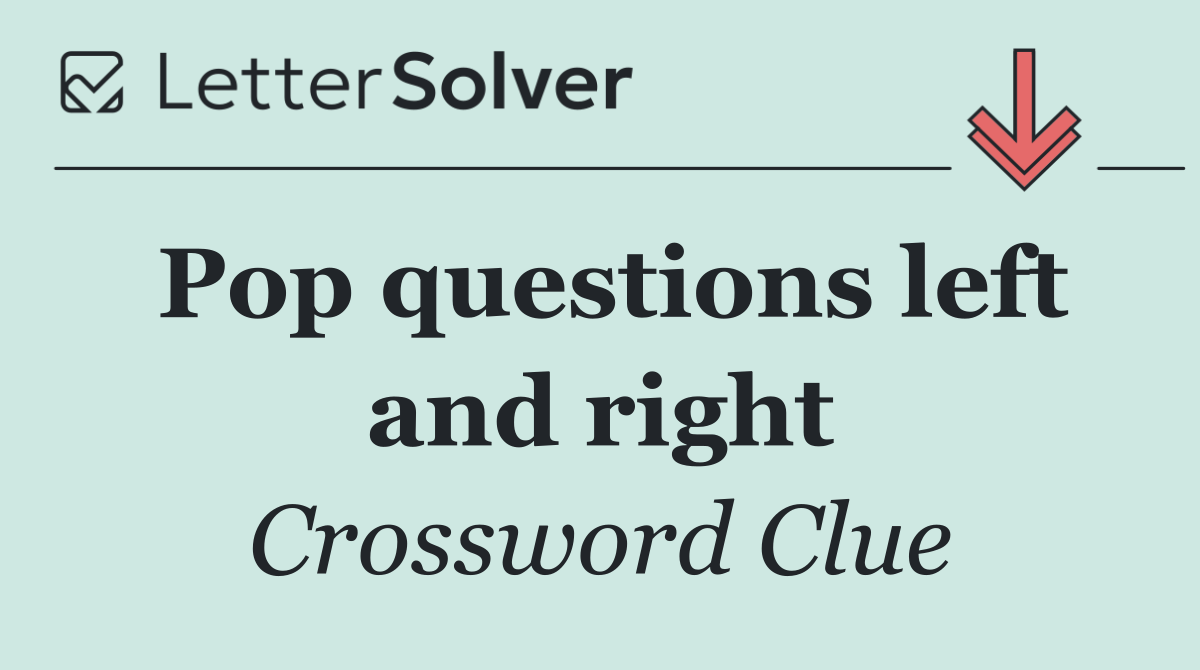 Pop questions left and right
