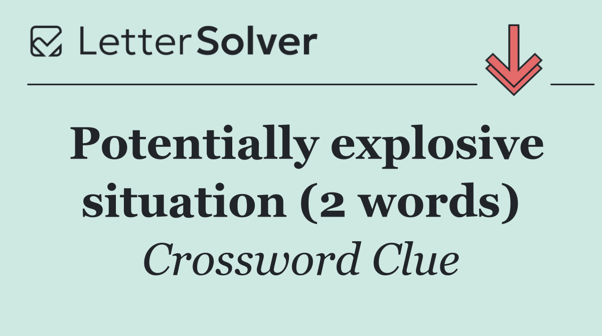 Potentially explosive situation (2 words)