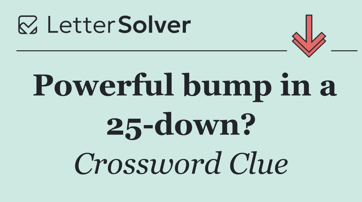 Powerful bump in a 25 down?