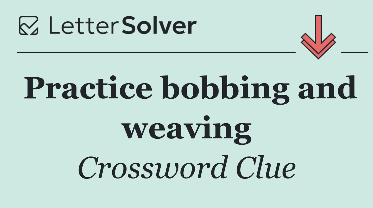 Practice bobbing and weaving