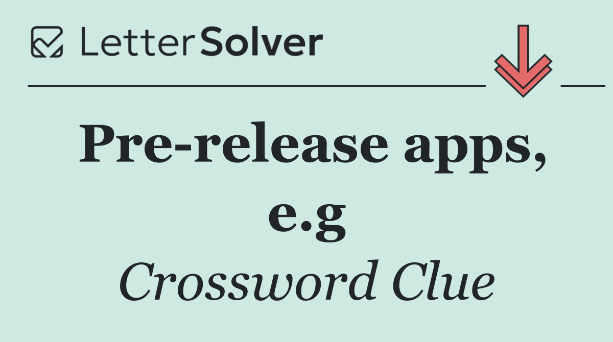 Pre release apps, e.g