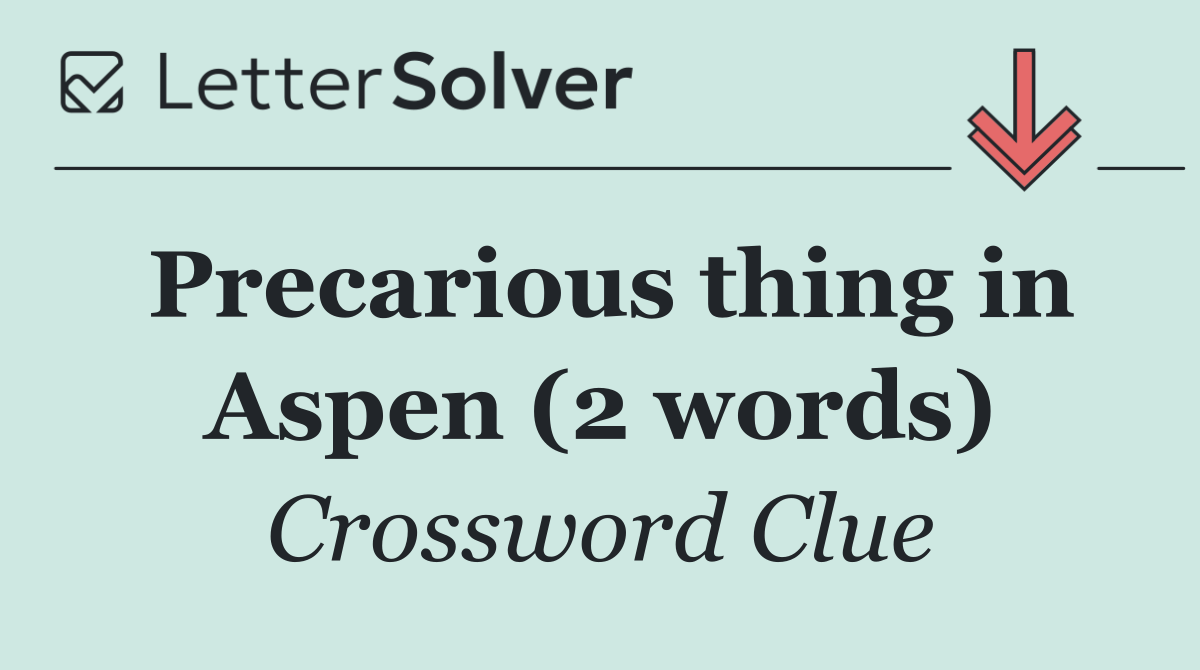Precarious thing in Aspen (2 words)