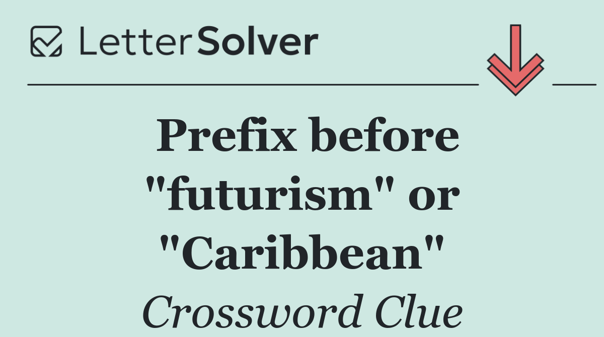 Prefix before "futurism" or "Caribbean"