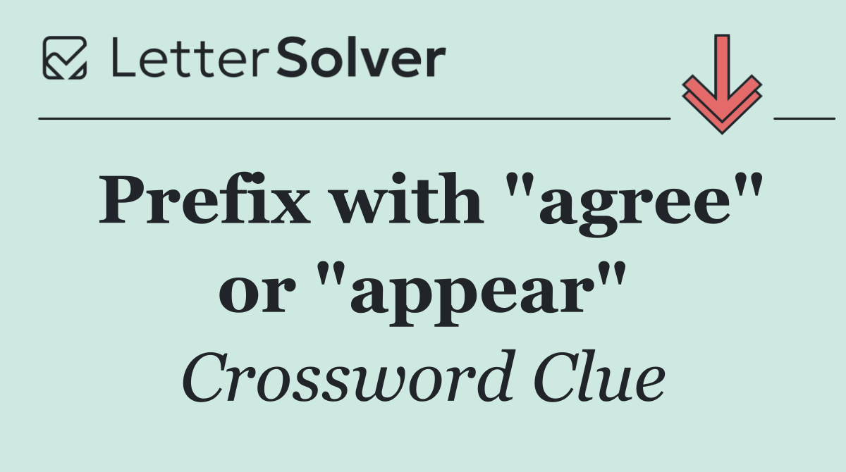 Prefix with "agree" or "appear"