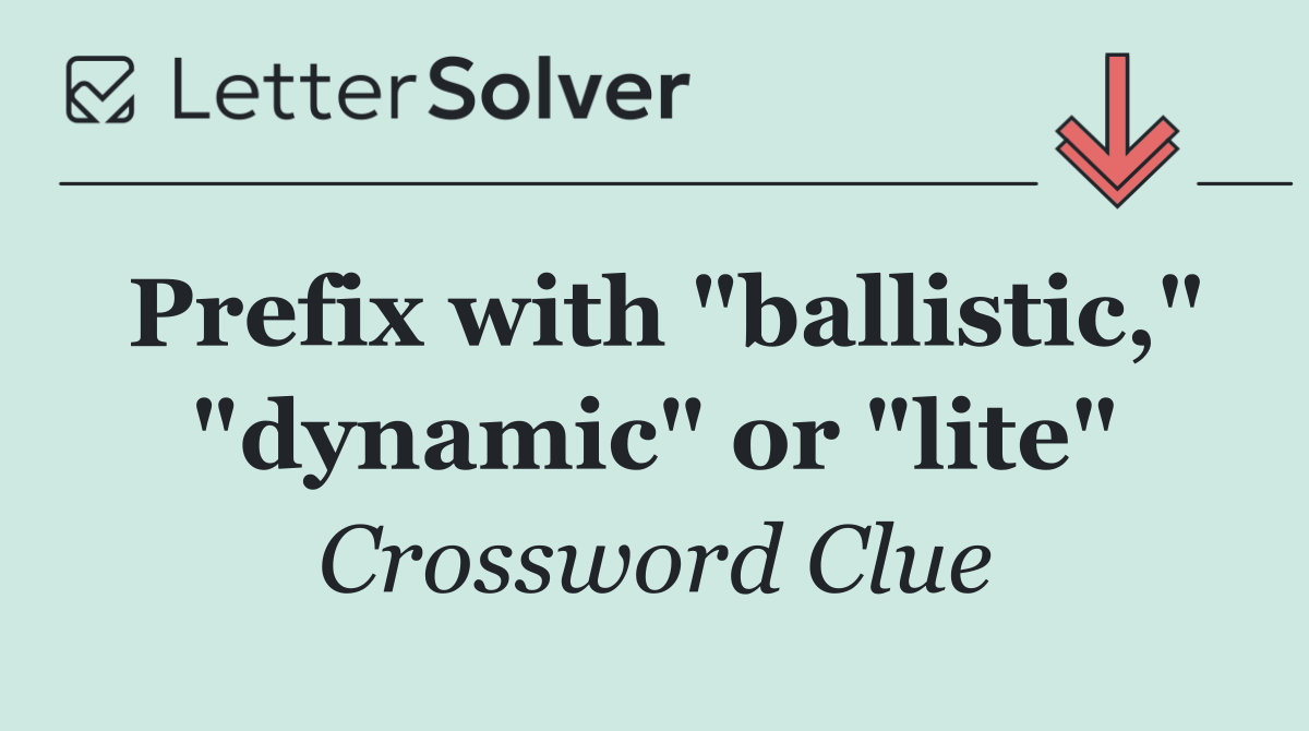 Prefix with "ballistic," "dynamic" or "lite"