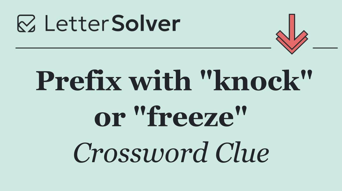 Prefix with "knock" or "freeze"