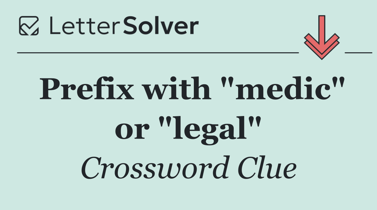 Prefix with "medic" or "legal"