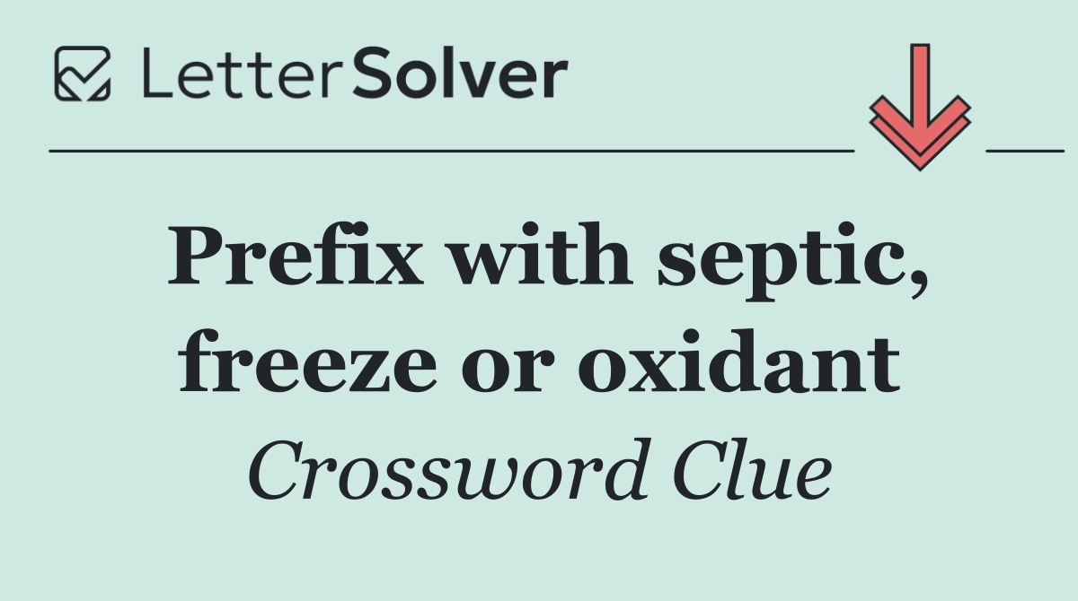 Prefix with septic, freeze or oxidant