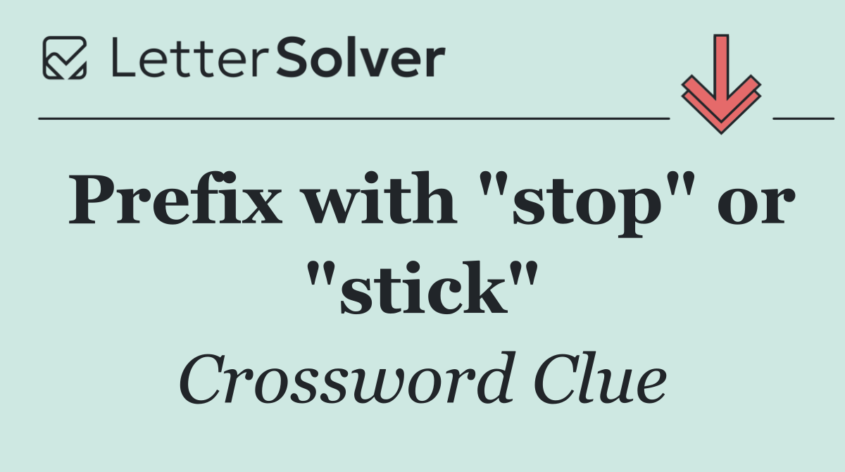Prefix with "stop" or "stick"