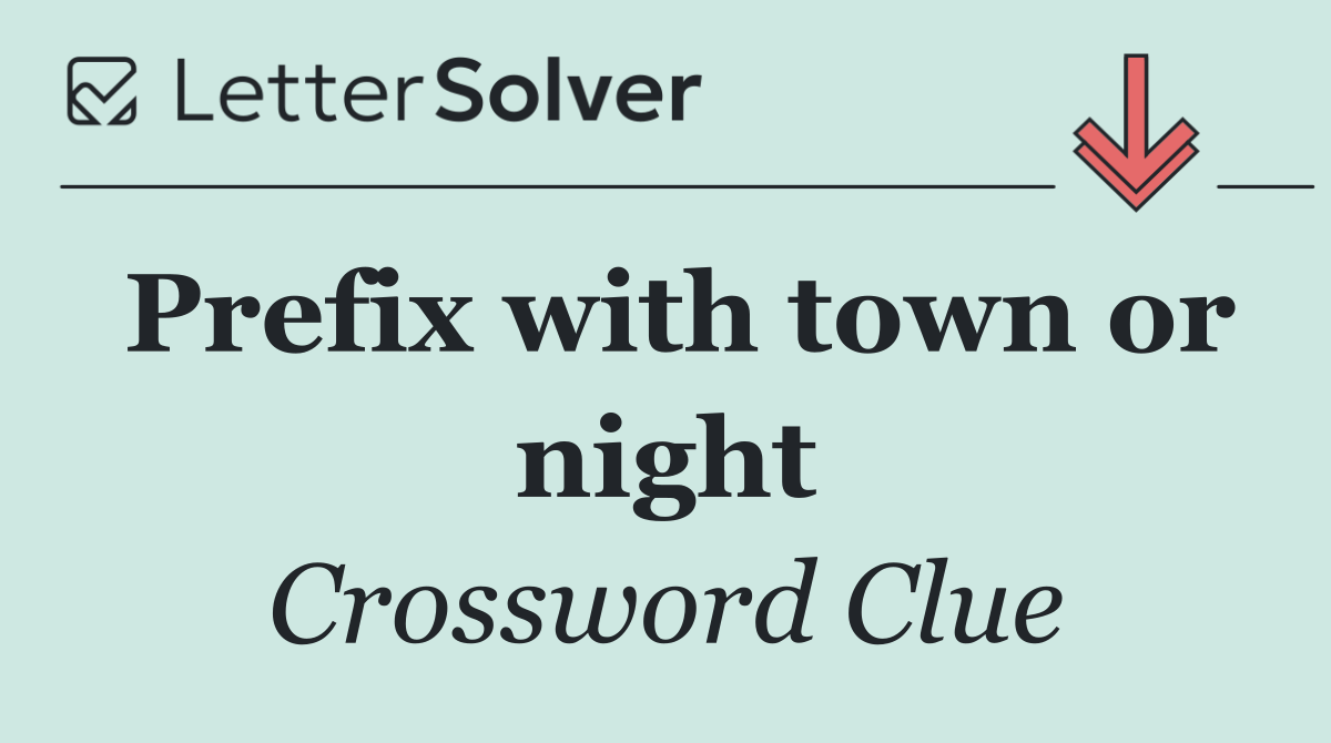 Prefix with town or night