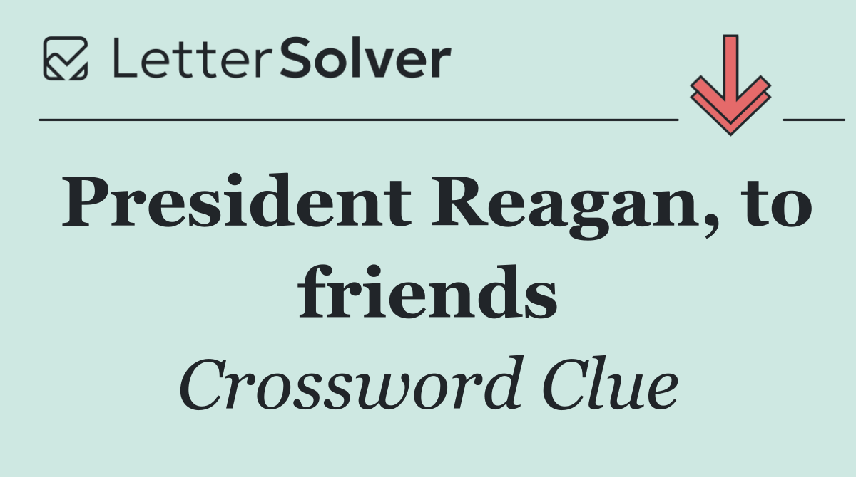 President Reagan, to friends
