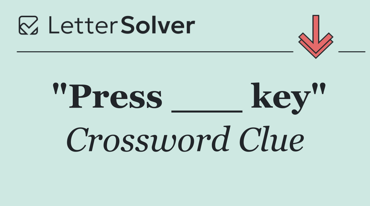 "Press ___ key"