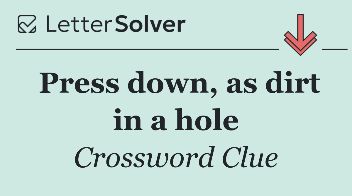 Press down, as dirt in a hole