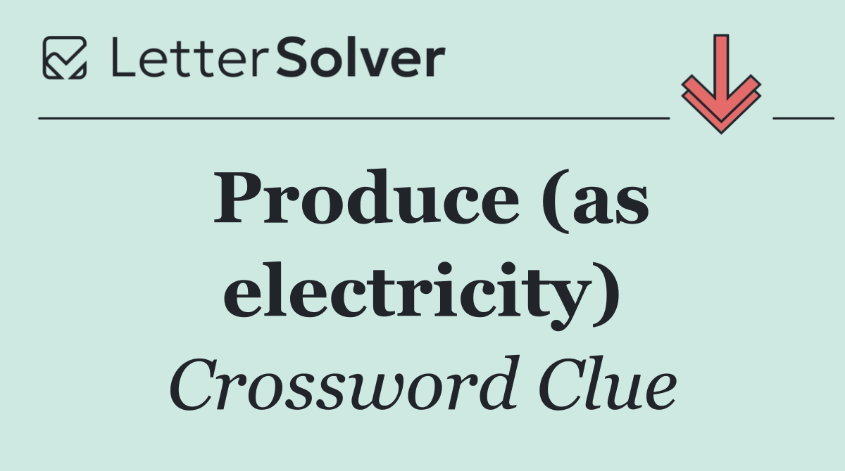Produce (as electricity)