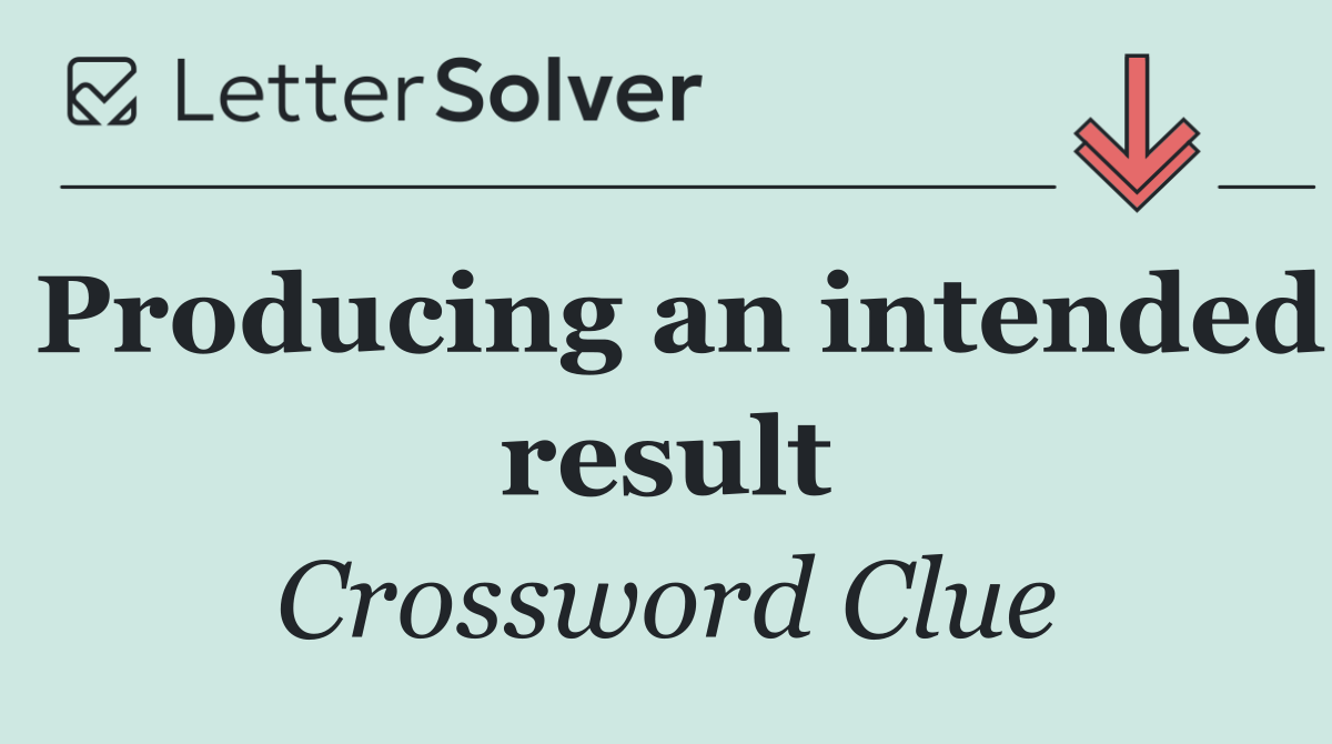 Producing an intended result