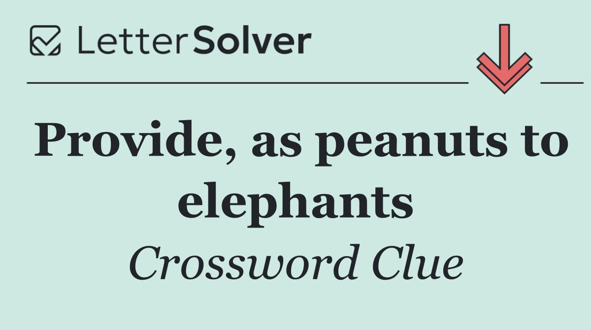 Provide, as peanuts to elephants