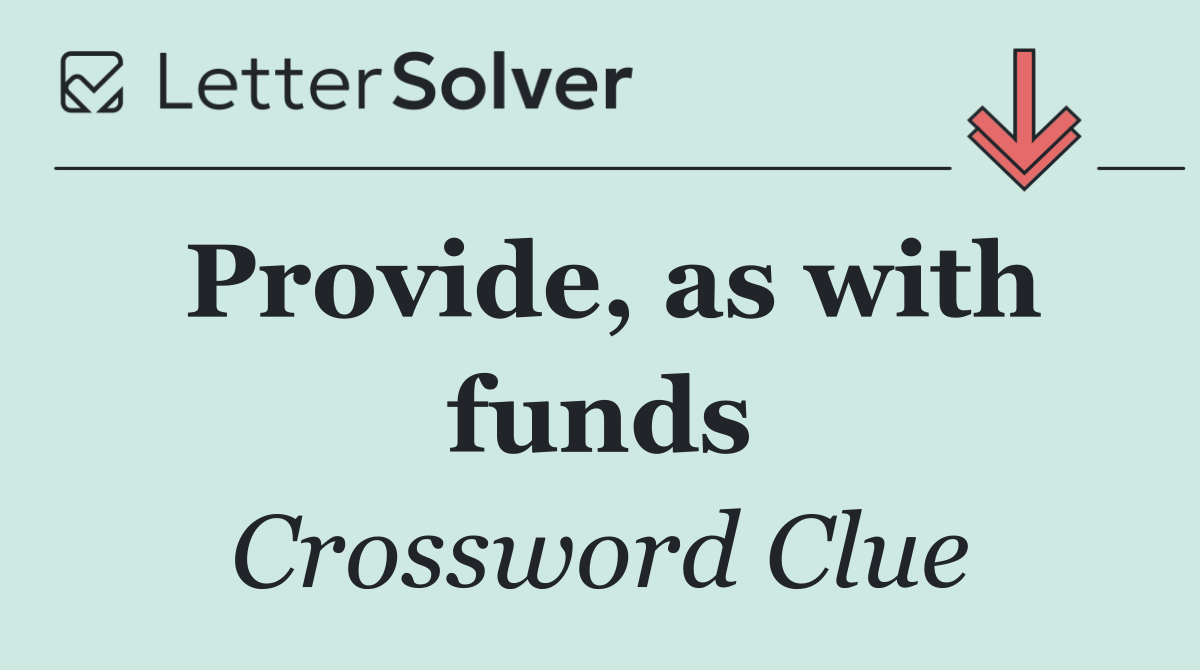 Provide, as with funds
