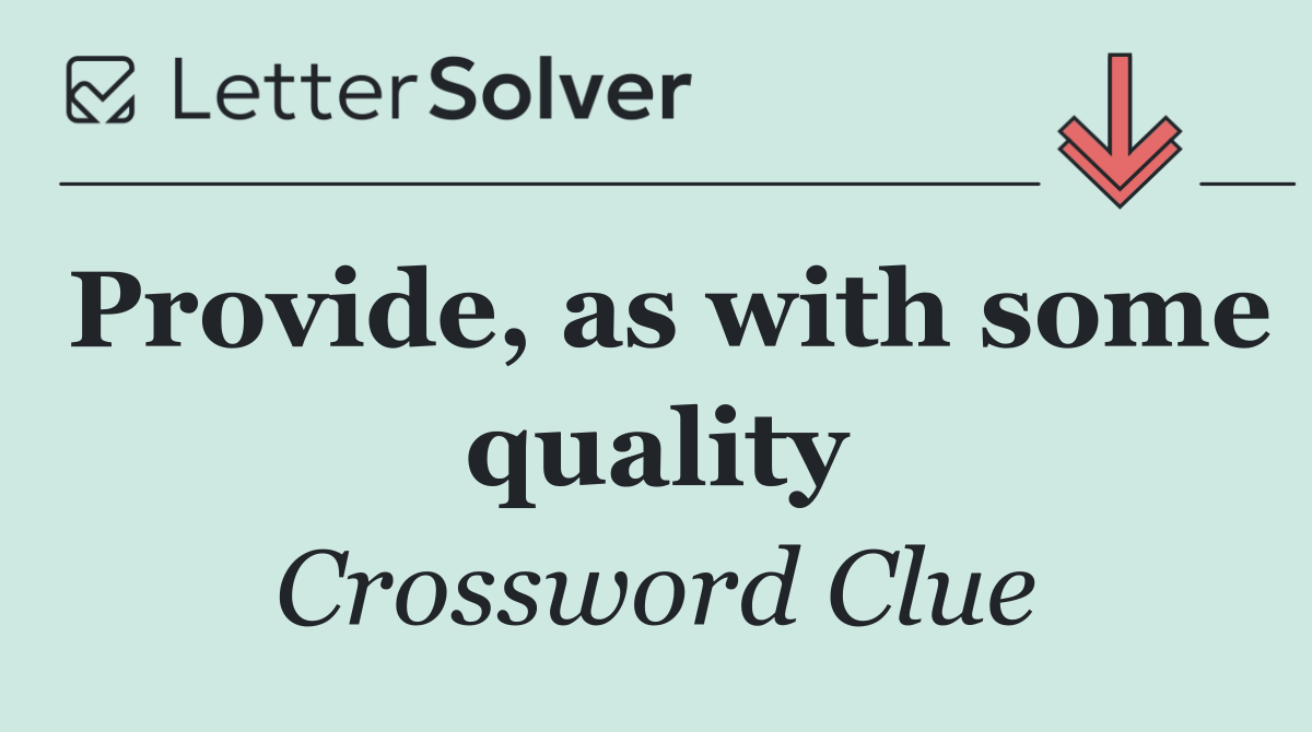 Provide, as with some quality