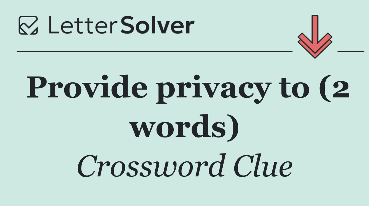 Provide privacy to (2 words)