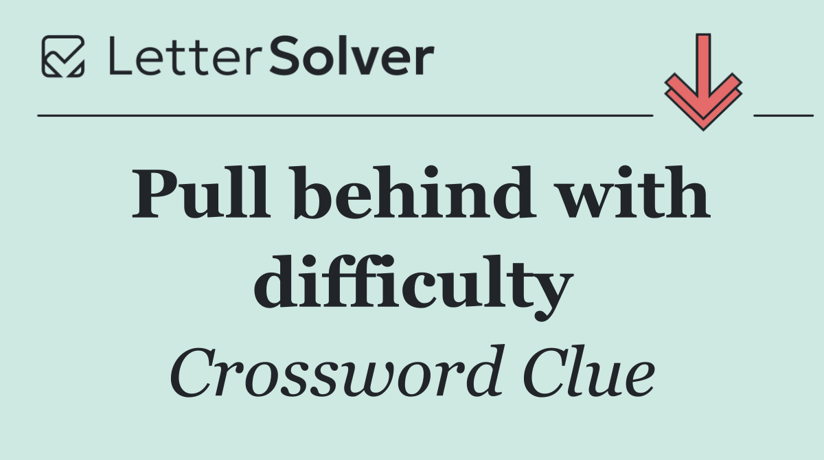 Pull behind with difficulty