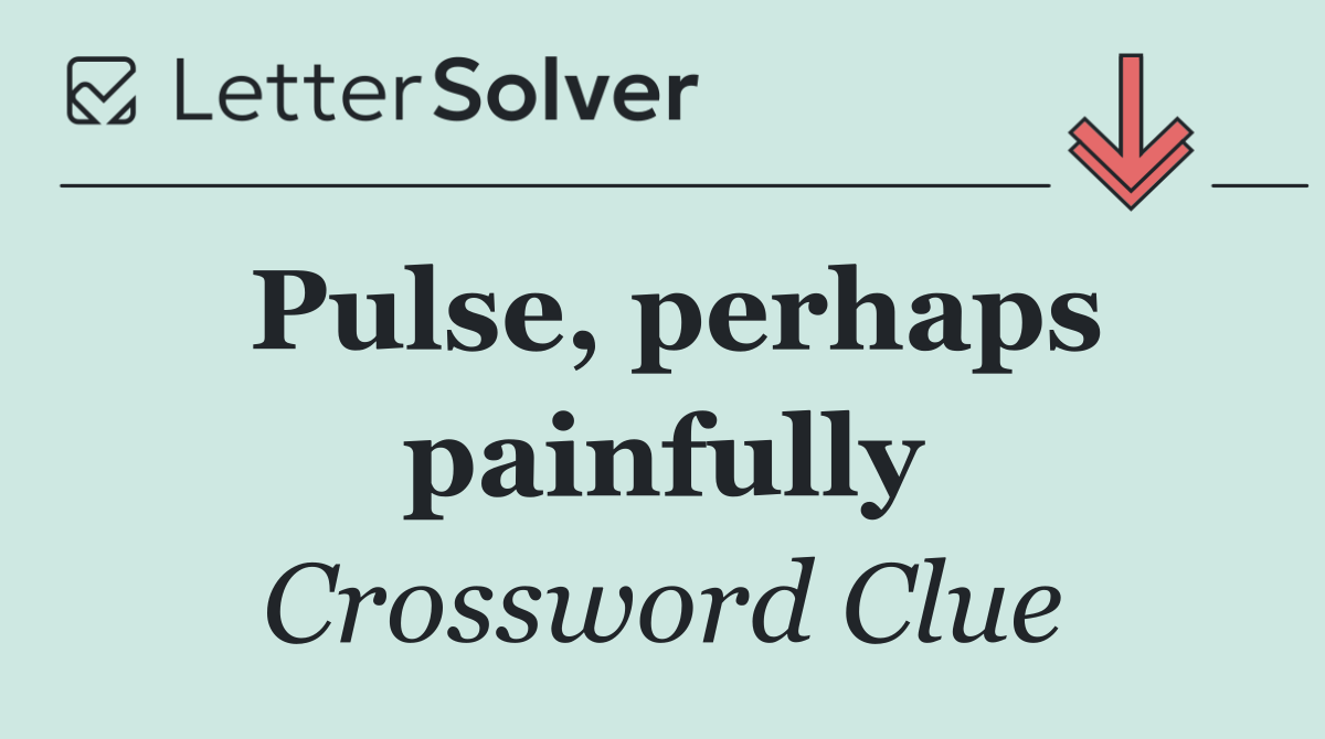 Pulse, perhaps painfully
