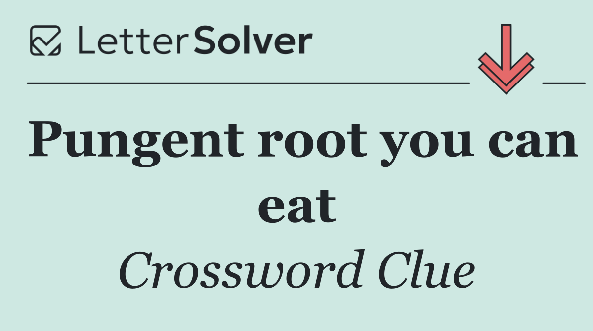 Pungent root you can eat