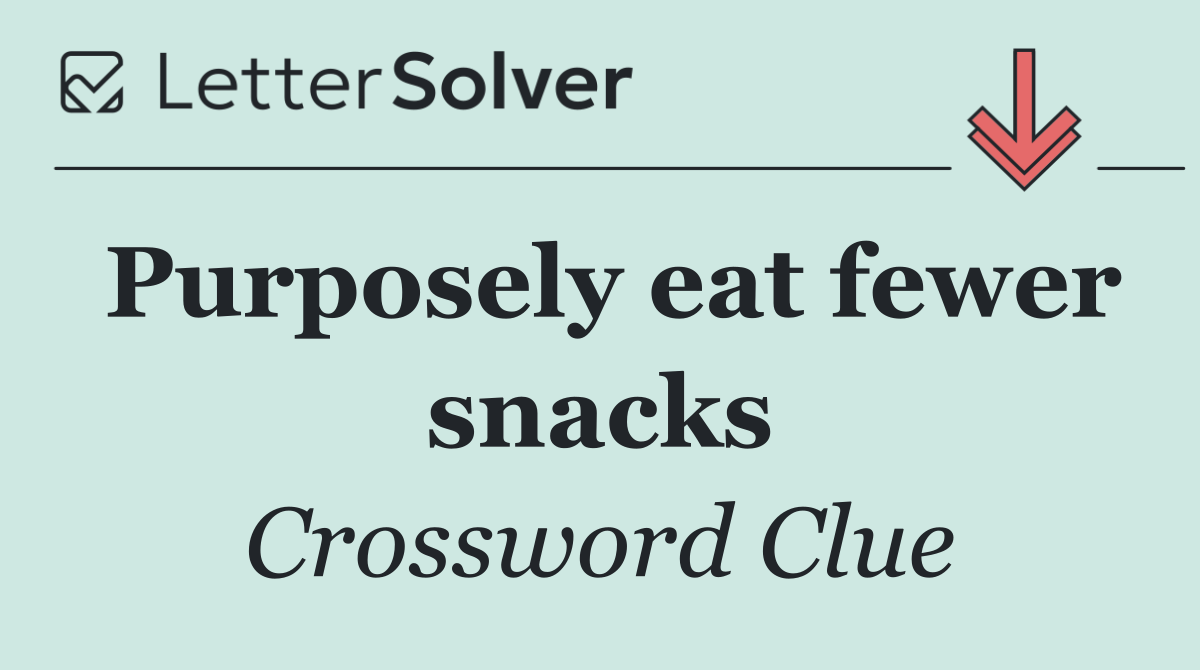 Purposely eat fewer snacks