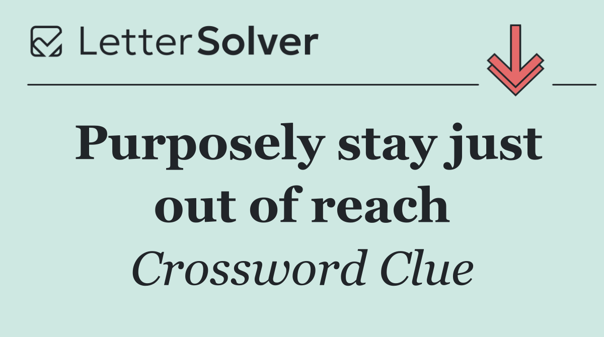Purposely stay just out of reach