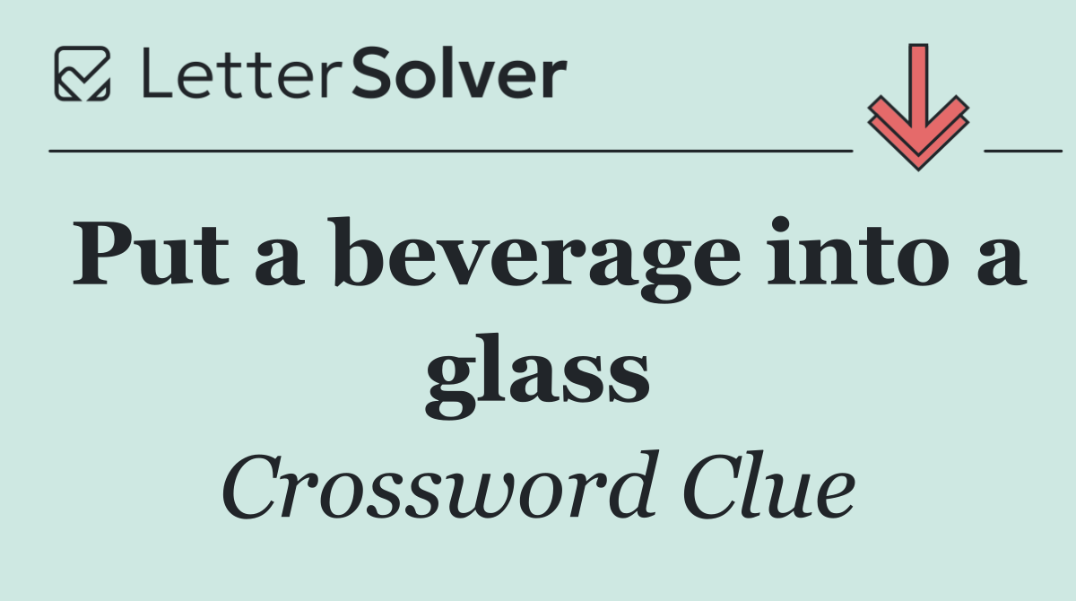 Put a beverage into a glass