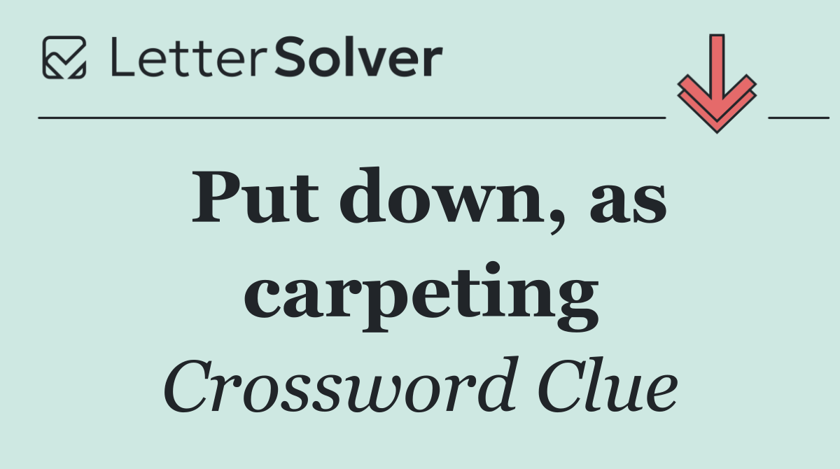 Put down, as carpeting