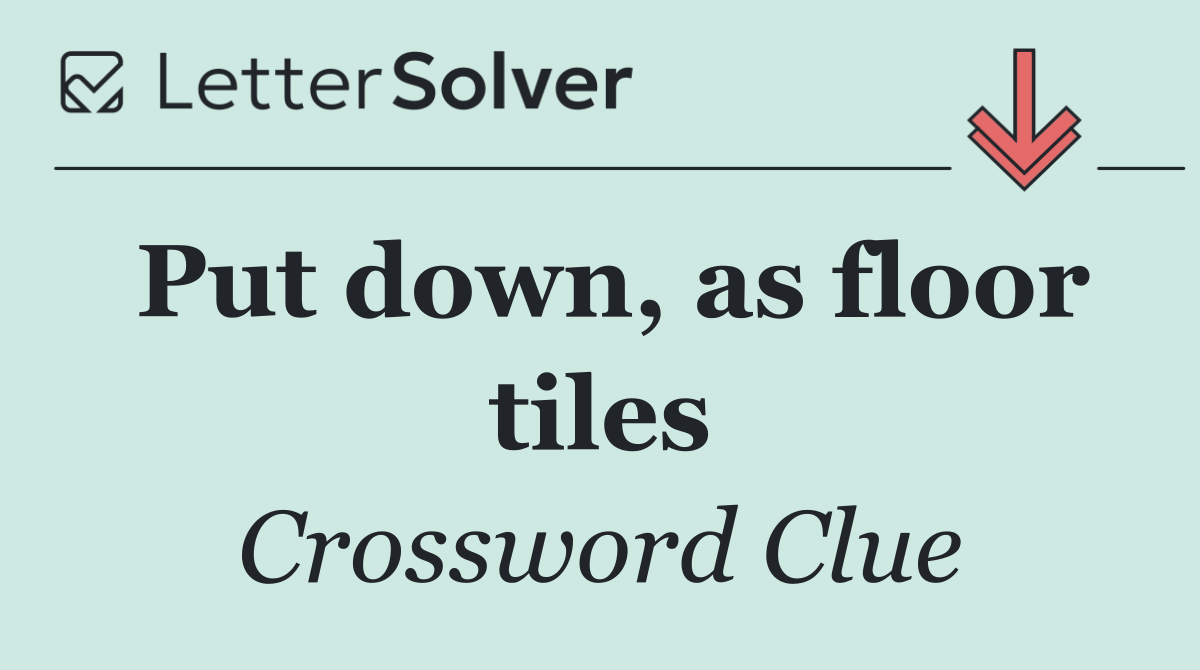 Put down, as floor tiles